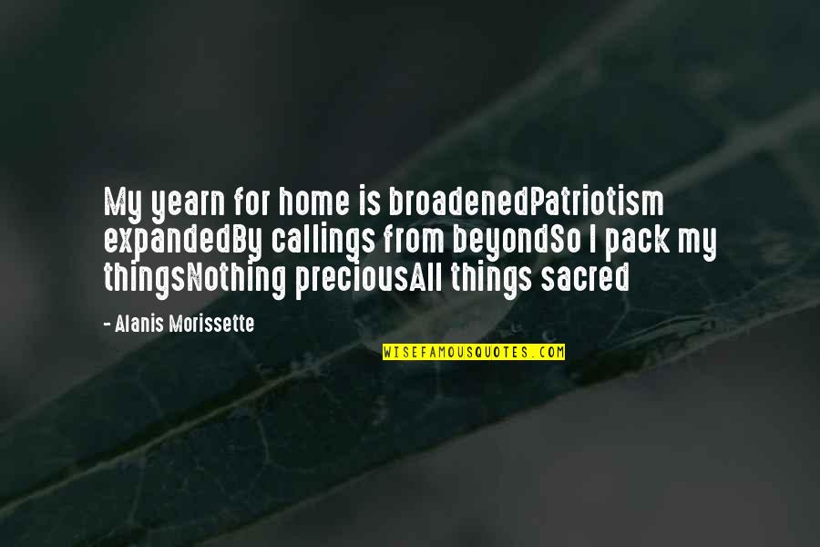 Transmitted Light Quotes By Alanis Morissette: My yearn for home is broadenedPatriotism expandedBy callings