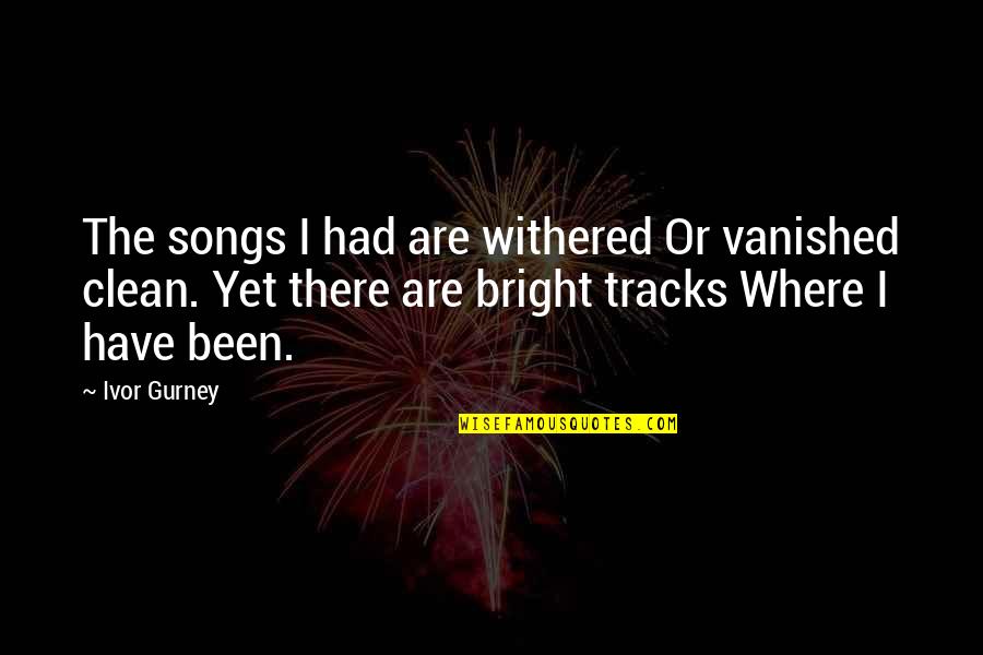 Transmitted Light Quotes By Ivor Gurney: The songs I had are withered Or vanished
