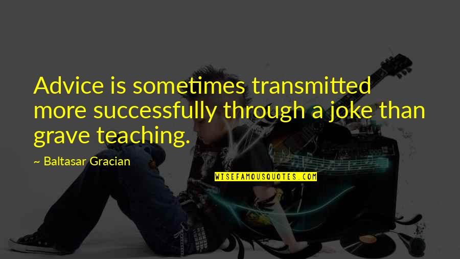 Transmitted Quotes By Baltasar Gracian: Advice is sometimes transmitted more successfully through a