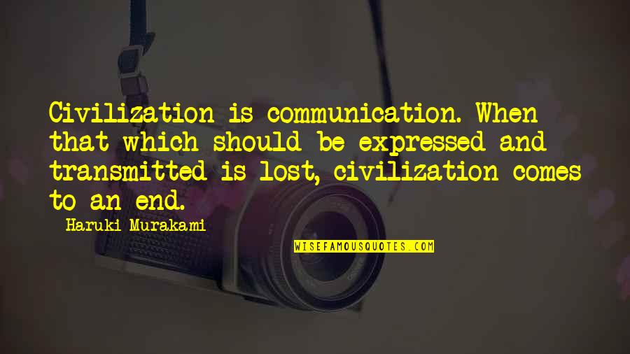 Transmitted Quotes By Haruki Murakami: Civilization is communication. When that which should be