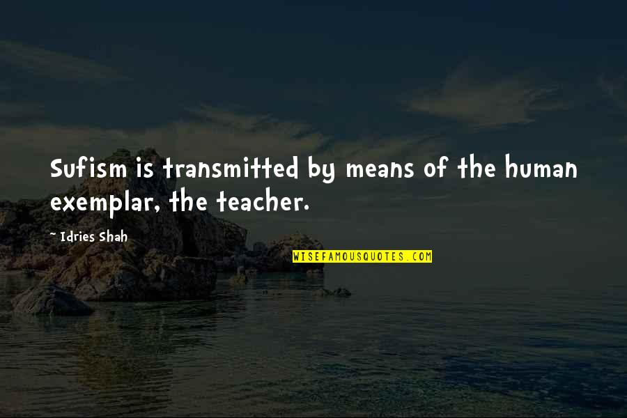 Transmitted Quotes By Idries Shah: Sufism is transmitted by means of the human