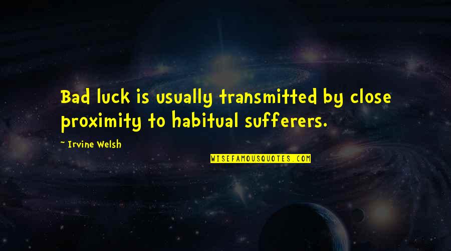 Transmitted Quotes By Irvine Welsh: Bad luck is usually transmitted by close proximity