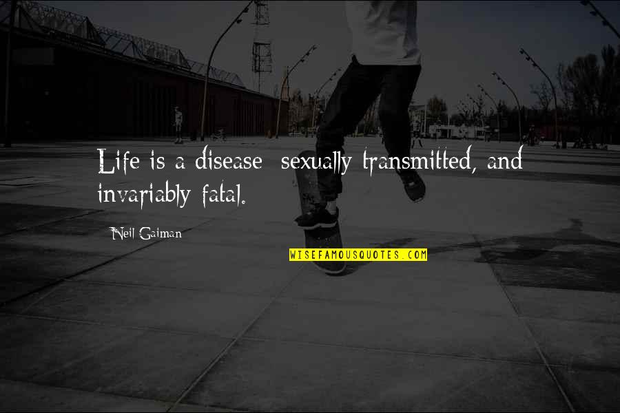 Transmitted Quotes By Neil Gaiman: Life is a disease: sexually transmitted, and invariably