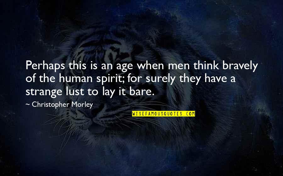 Transmogrifies Quotes By Christopher Morley: Perhaps this is an age when men think