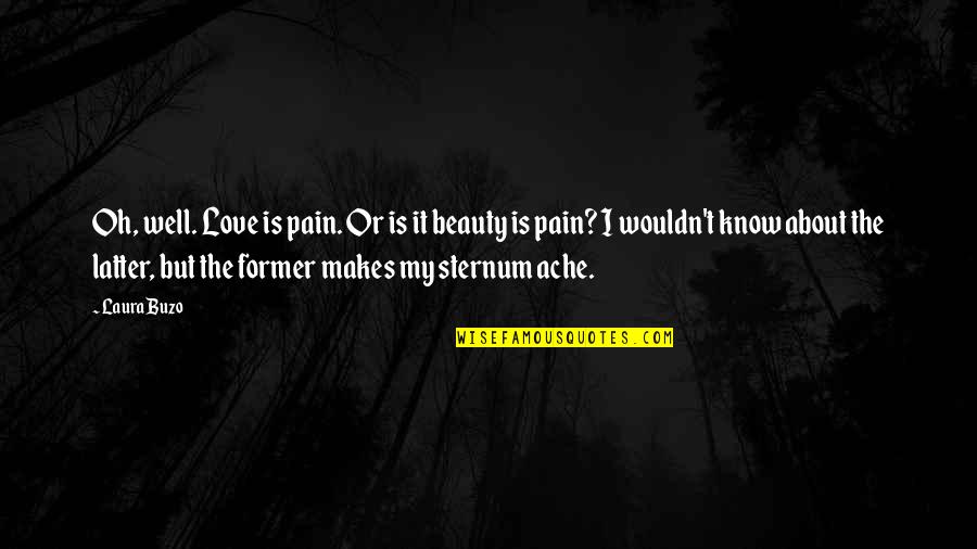 Transmutations Quotes By Laura Buzo: Oh, well. Love is pain. Or is it