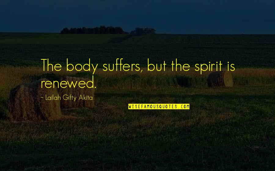 Transmuted Grade Quotes By Lailah Gifty Akita: The body suffers, but the spirit is renewed. Transmuted Grade Quotes By Lailah Gifty Akita: The body suffers, but the spirit is renewed.