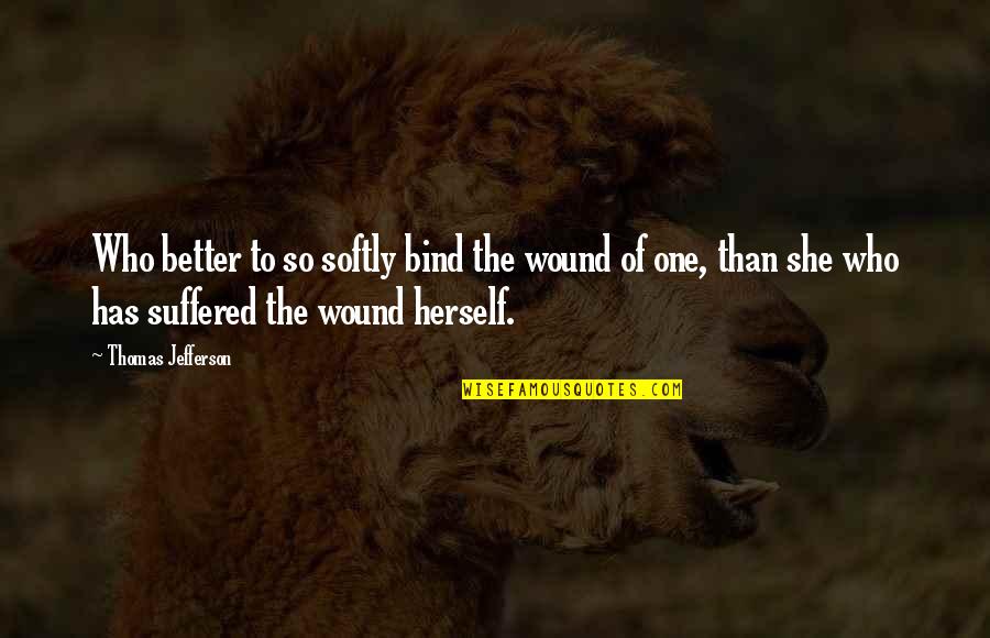 Transmuter Hxh Quotes By Thomas Jefferson: Who better to so softly bind the wound Transmuter Hxh Quotes By Thomas Jefferson: Who better to so softly bind the wound