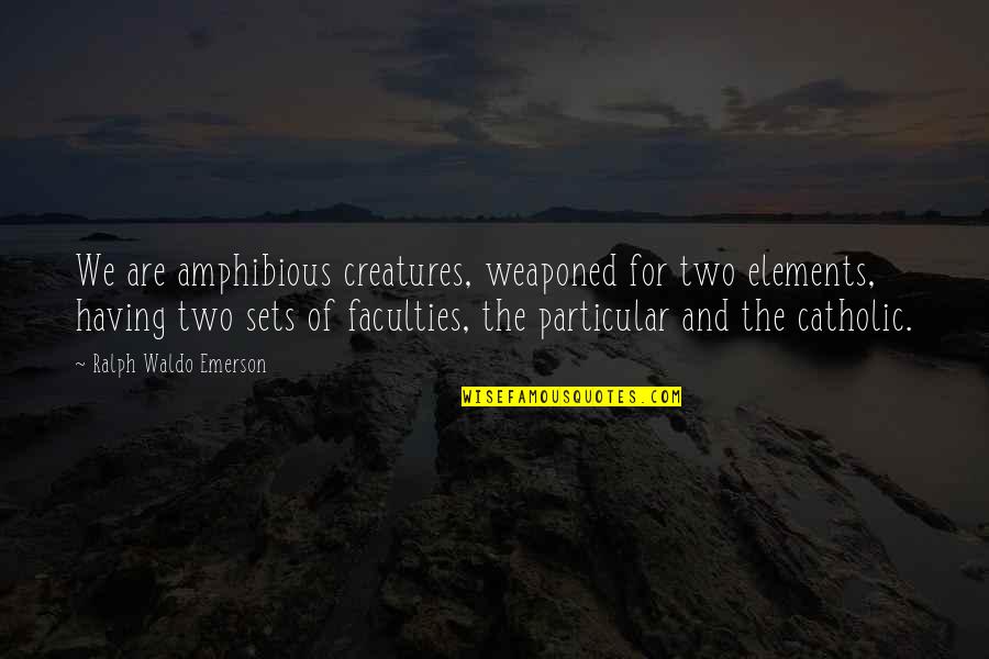 Transmuter Quotes By Ralph Waldo Emerson: We are amphibious creatures, weaponed for two elements,
