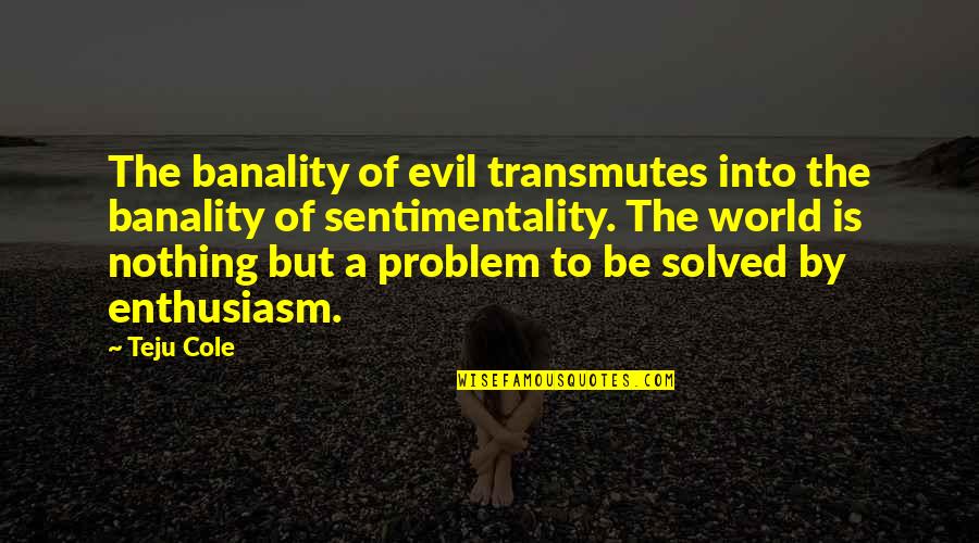 Transmutes Quotes By Teju Cole: The banality of evil transmutes into the banality