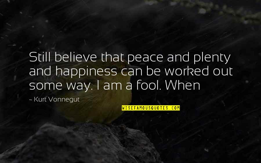 Transmuting Quotes By Kurt Vonnegut: Still believe that peace and plenty and happiness