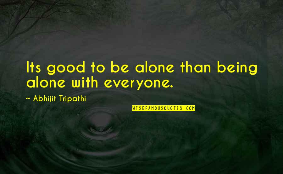 Transmuting The Mundane Quotes By Abhijit Tripathi: Its good to be alone than being alone Transmuting The Mundane Quotes By Abhijit Tripathi: Its good to be alone than being alone