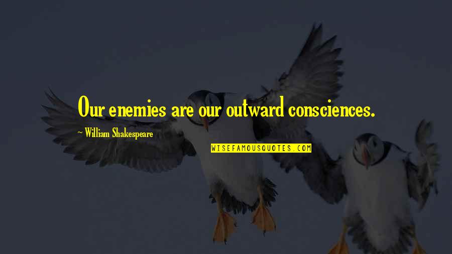 Transnational Feminism Quotes By William Shakespeare: Our enemies are our outward consciences.