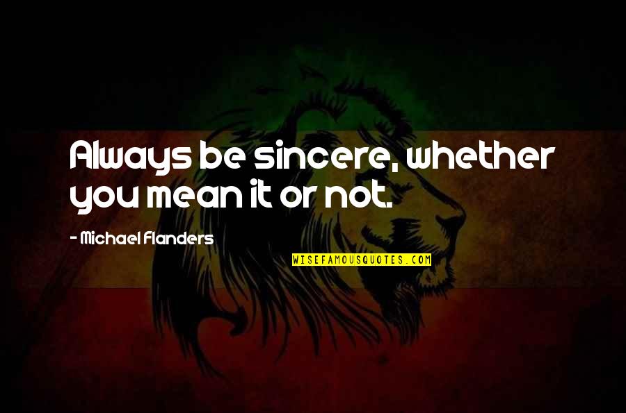 Transnationals Quotes By Michael Flanders: Always be sincere, whether you mean it or