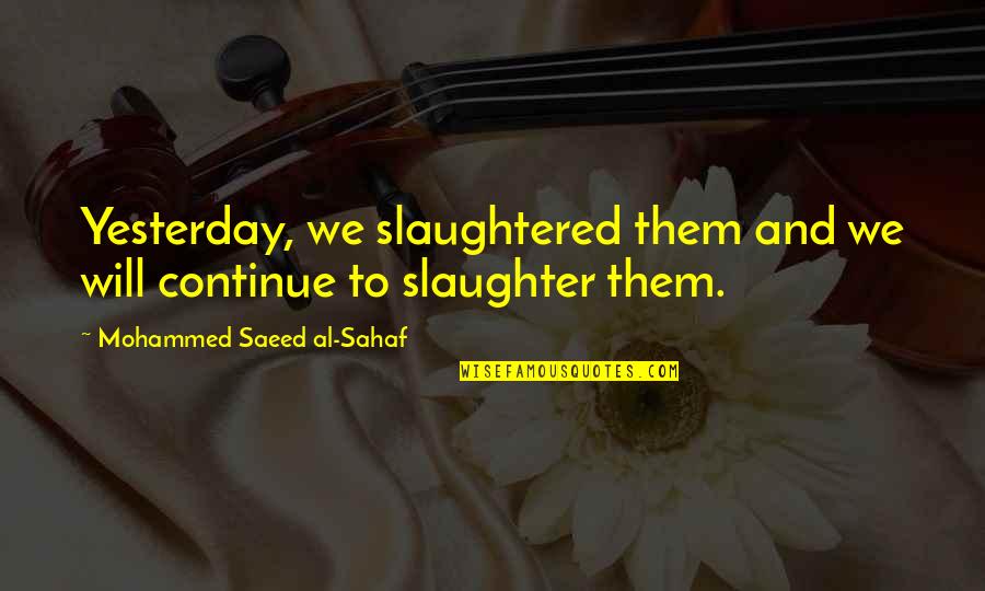 Transnationals Quotes By Mohammed Saeed Al-Sahaf: Yesterday, we slaughtered them and we will continue