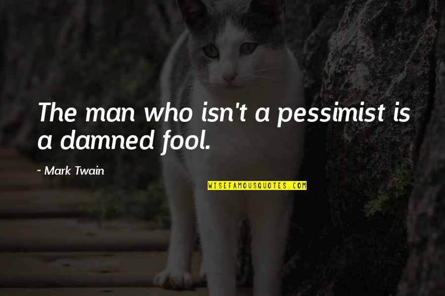 Transom Saver Quotes By Mark Twain: The man who isn't a pessimist is a