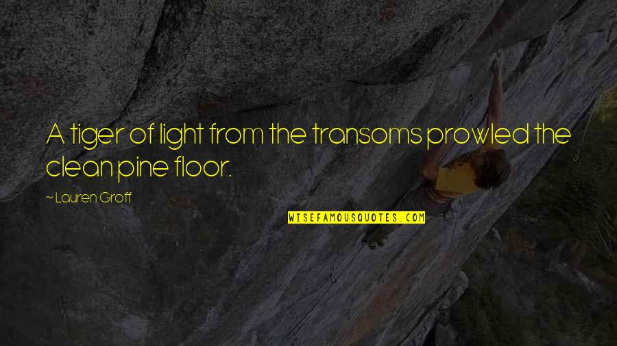 Transoms Quotes By Lauren Groff: A tiger of light from the transoms prowled