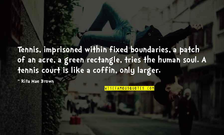 Transoms Quotes By Rita Mae Brown: Tennis, imprisoned within fixed boundaries, a patch of