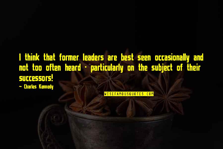 Transopose Quotes By Charles Kennedy: I think that former leaders are best seen Transopose Quotes By Charles Kennedy: I think that former leaders are best seen