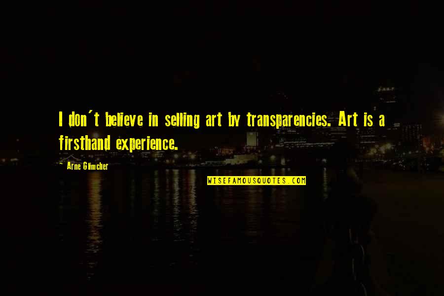 Transparencies Quotes By Arne Glimcher: I don't believe in selling art by transparencies.