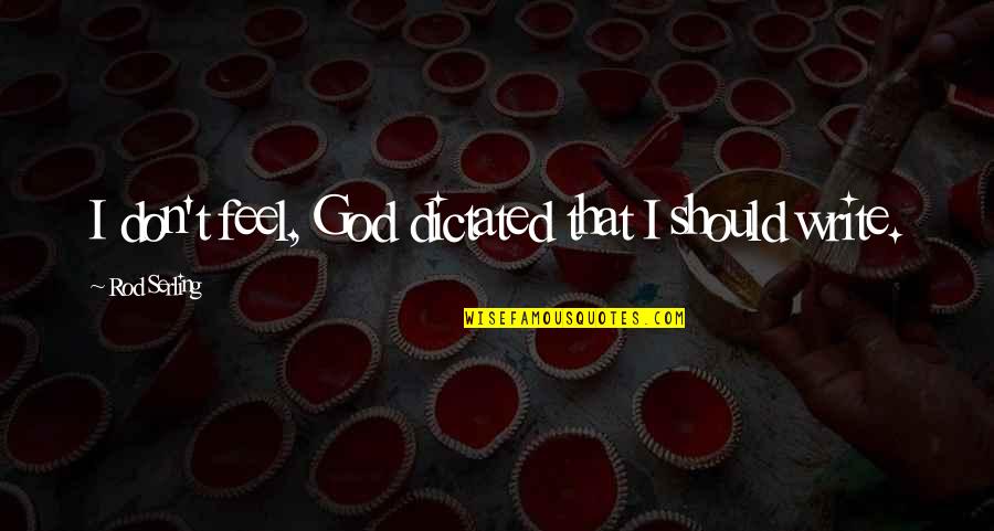 Transparency And Accountability Quotes By Rod Serling: I don't feel, God dictated that I should