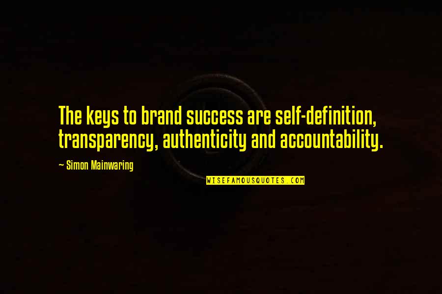 Transparency And Accountability Quotes By Simon Mainwaring: The keys to brand success are self-definition, transparency,