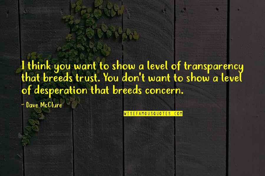 Transparency And Trust Quotes By Dave McClure: I think you want to show a level