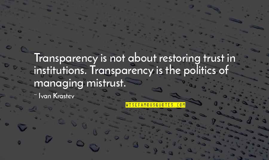 Transparency And Trust Quotes By Ivan Krastev: Transparency is not about restoring trust in institutions.
