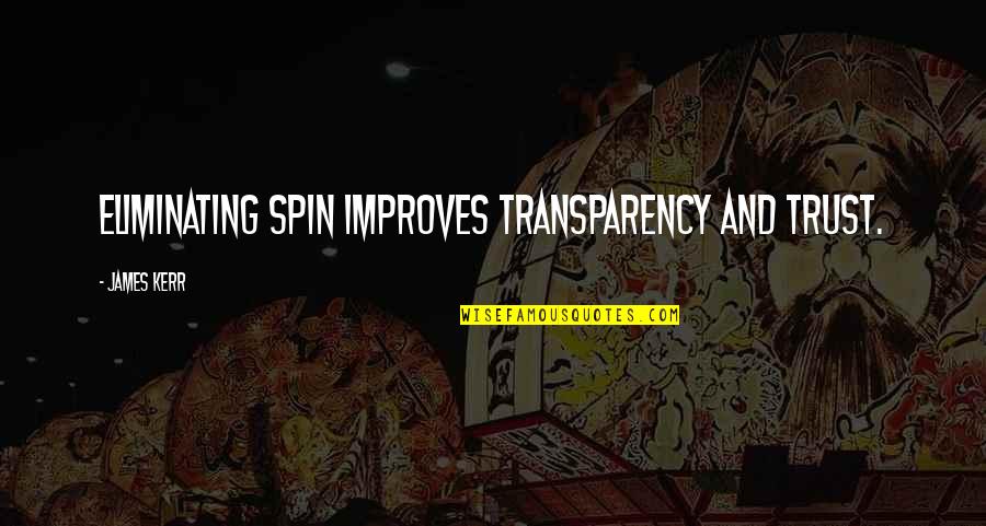 Transparency And Trust Quotes By James Kerr: Eliminating spin improves transparency and trust.