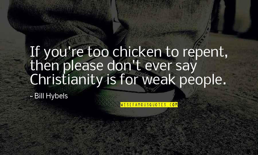 Transparency By Barack Obama Quotes By Bill Hybels: If you're too chicken to repent, then please