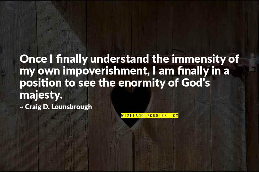 Transparency Quotes By Craig D. Lounsbrough: Once I finally understand the immensity of my