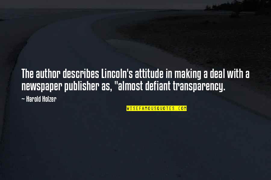 Transparency Quotes By Harold Holzer: The author describes Lincoln's attitude in making a