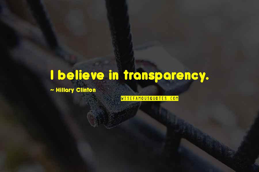 Transparency Quotes By Hillary Clinton: I believe in transparency.
