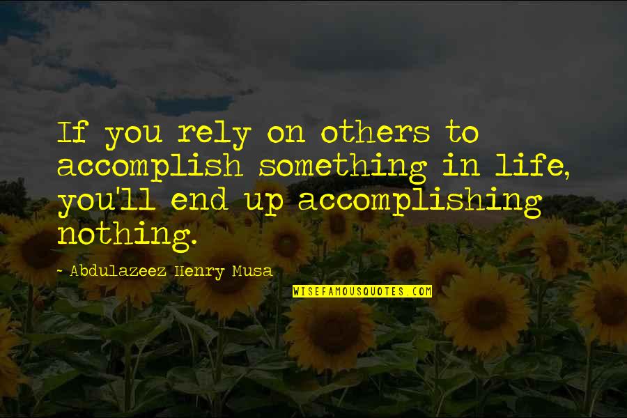 Transparency Quotes Quotes By Abdulazeez Henry Musa: If you rely on others to accomplish something
