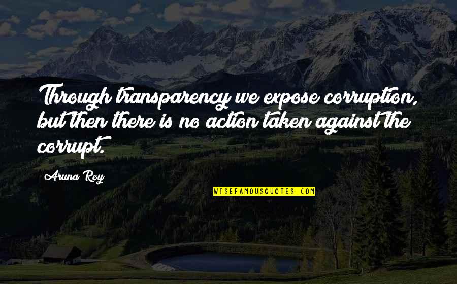Transparency's Quotes By Aruna Roy: Through transparency we expose corruption, but then there