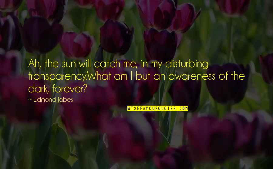 Transparency's Quotes By Edmond Jabes: Ah, the sun will catch me, in my