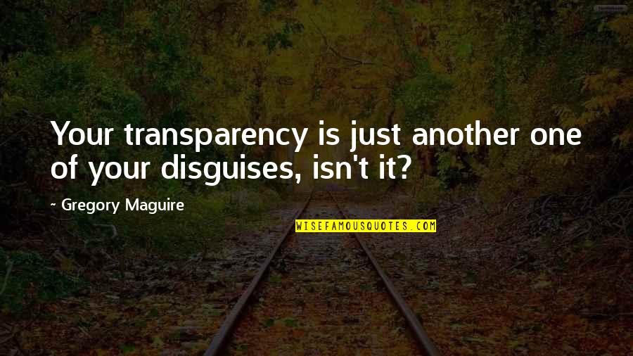 Transparency's Quotes By Gregory Maguire: Your transparency is just another one of your