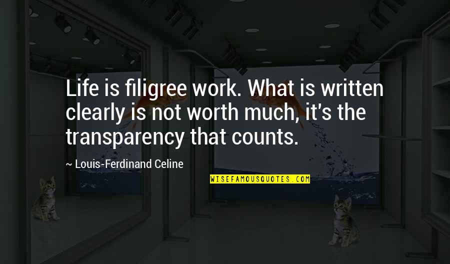 Transparency's Quotes By Louis-Ferdinand Celine: Life is filigree work. What is written clearly