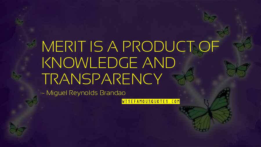 Transparency's Quotes By Miguel Reynolds Brandao: MERIT IS A PRODUCT OF KNOWLEDGE AND TRANSPARENCY