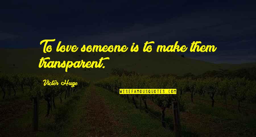 Transparent Love Quotes By Victor Hugo: To love someone is to make them transparent.