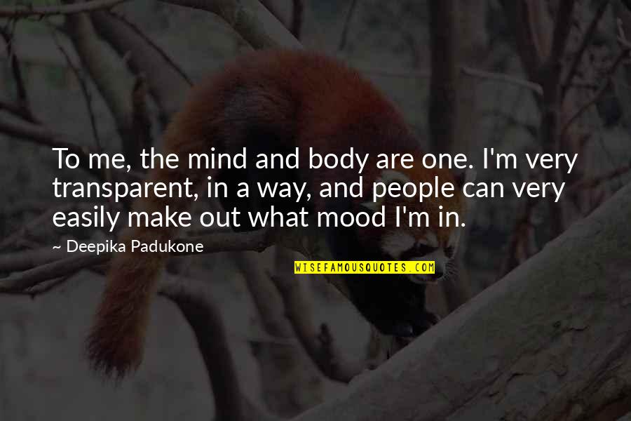 Transparent People Quotes By Deepika Padukone: To me, the mind and body are one.