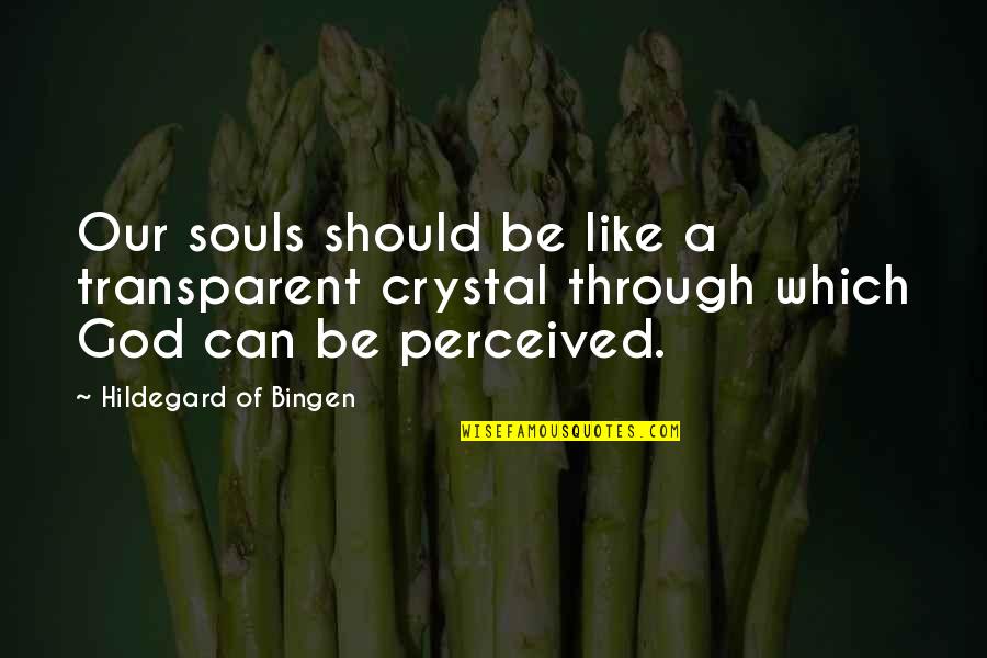 Transparent Soul Quotes By Hildegard Of Bingen: Our souls should be like a transparent crystal Transparent Soul Quotes By Hildegard Of Bingen: Our souls should be like a transparent crystal
