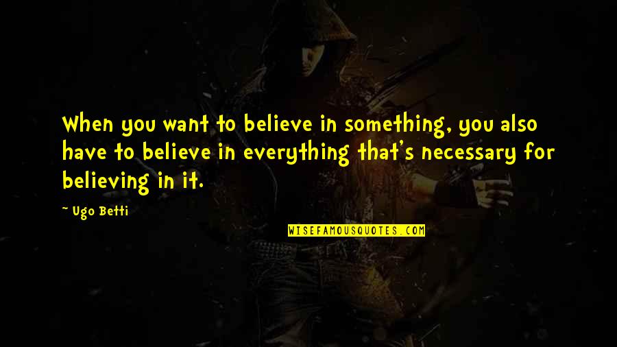 Transparenta Iasi Quotes By Ugo Betti: When you want to believe in something, you Transparenta Iasi Quotes By Ugo Betti: When you want to believe in something, you