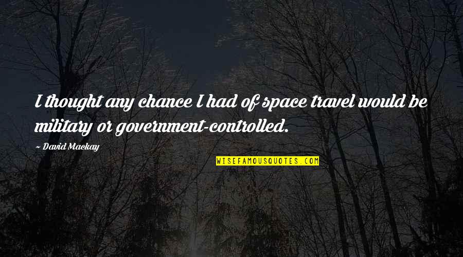 Transparentem Quotes By David Mackay: I thought any chance I had of space