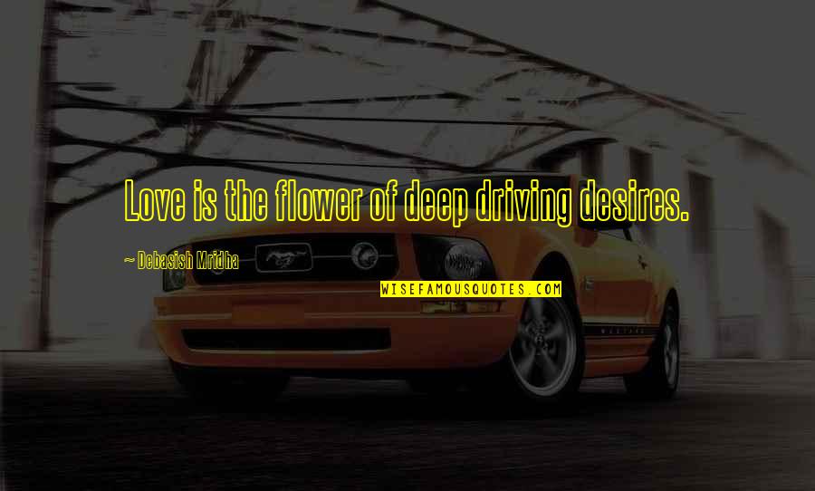 Transparentes Esferas Quotes By Debasish Mridha: Love is the flower of deep driving desires. Transparentes Esferas Quotes By Debasish Mridha: Love is the flower of deep driving desires.