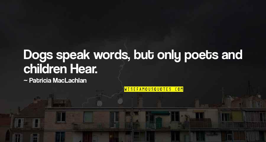 Transparentes Top Quotes By Patricia MacLachlan: Dogs speak words, but only poets and children Transparentes Top Quotes By Patricia MacLachlan: Dogs speak words, but only poets and children
