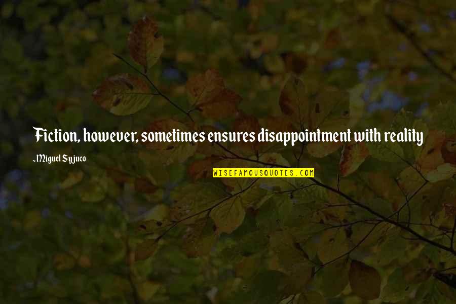 Transparents Fairly Odd Quotes By Miguel Syjuco: Fiction, however, sometimes ensures disappointment with reality Transparents Fairly Odd Quotes By Miguel Syjuco: Fiction, however, sometimes ensures disappointment with reality