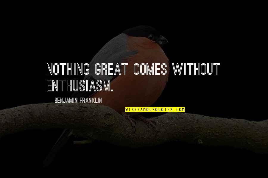 Transparents Quotes By Benjamin Franklin: Nothing great comes without enthusiasm.
