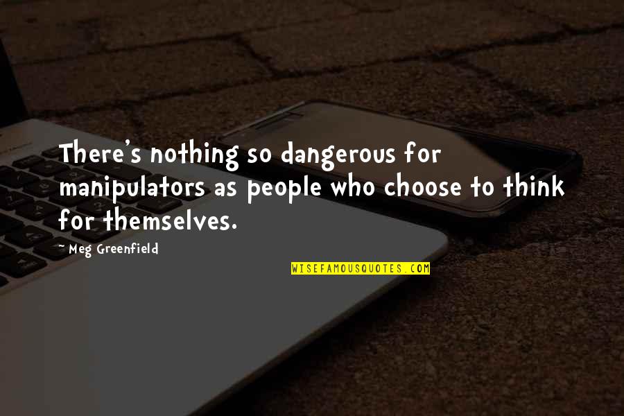 Transperancy Quotes By Meg Greenfield: There's nothing so dangerous for manipulators as people