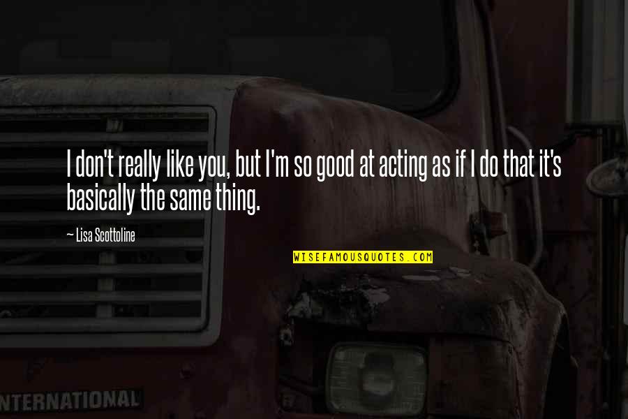 Transpiracion Significado Quotes By Lisa Scottoline: I don't really like you, but I'm so Transpiracion Significado Quotes By Lisa Scottoline: I don't really like you, but I'm so