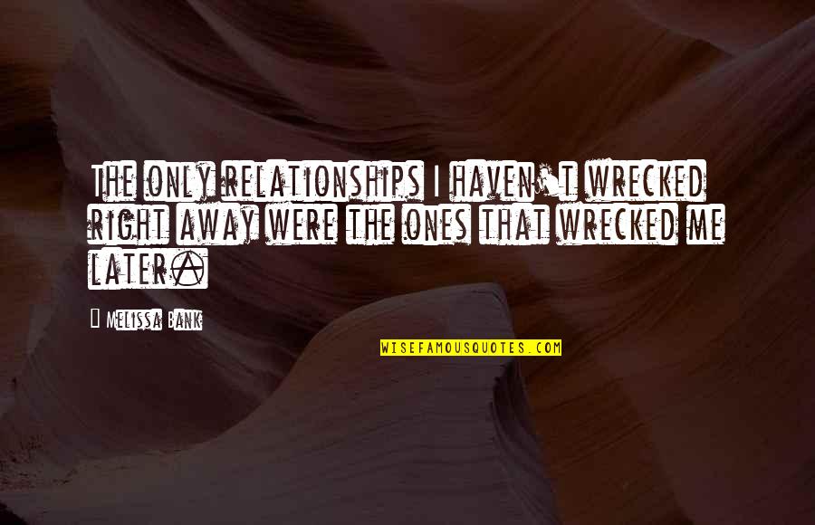 Transpiration Quotes By Melissa Bank: The only relationships I haven't wrecked right away Transpiration Quotes By Melissa Bank: The only relationships I haven't wrecked right away